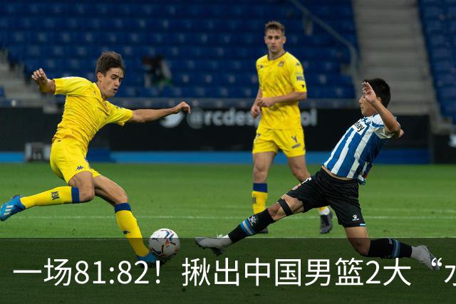 一场81:82！揪出中国男篮2大“水货” 表现拉胯 恐被郭士强弃用